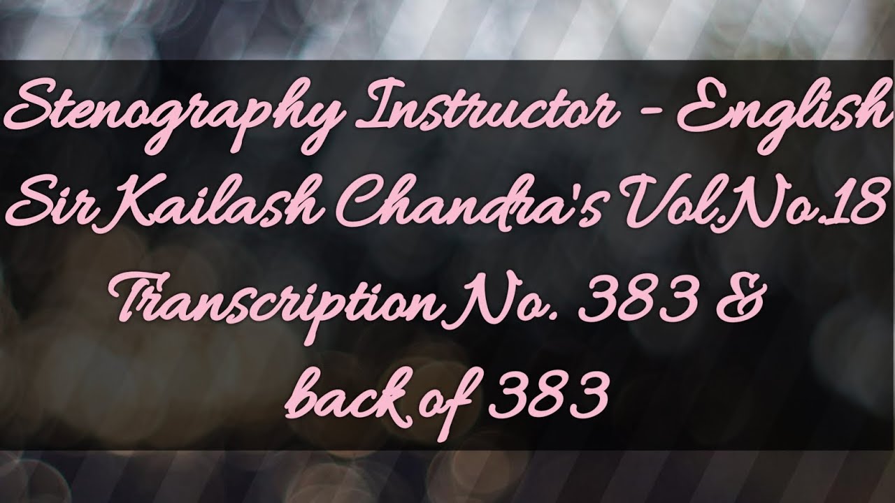 No. 383 & back of 383 // Volume 18 // 100 w.p.m. // Sir Kailash Chandra's Transcription // 840 words