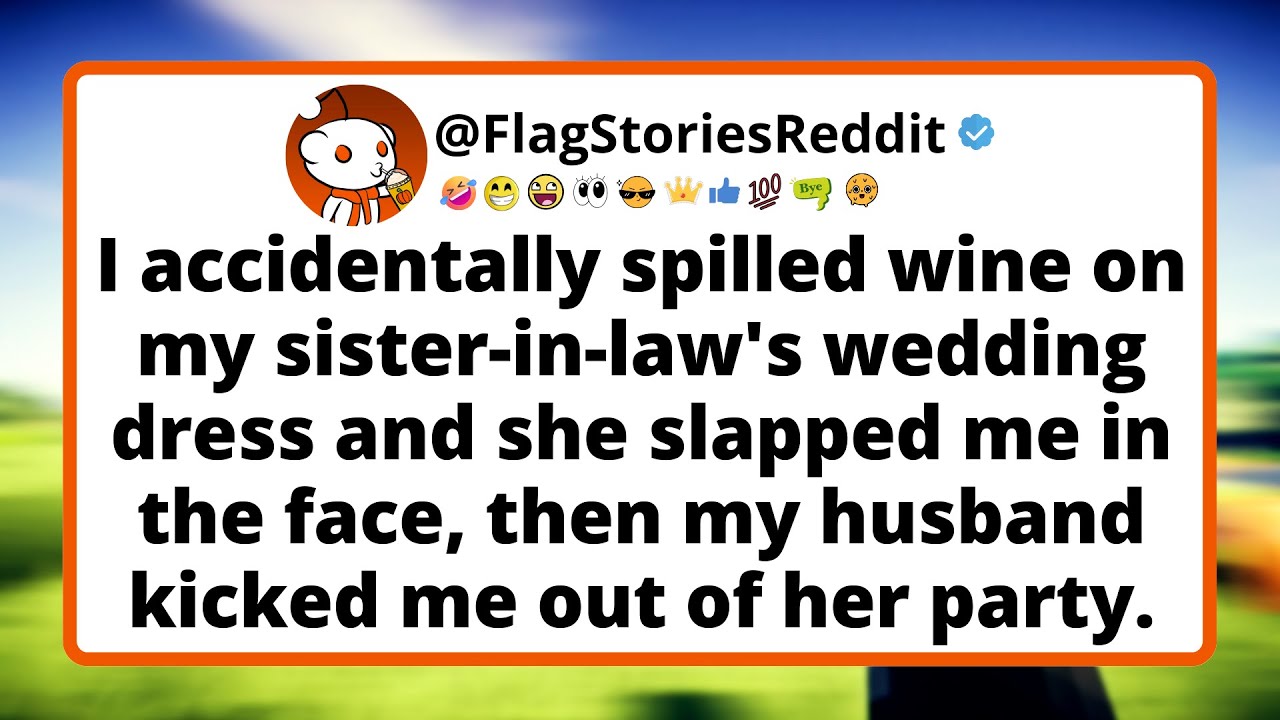I accidentally spilled wine on my sister-in-law's wedding dress and she slapped me in the face.