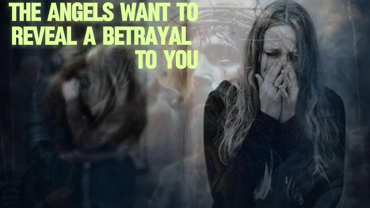 The Angels want to reveal a betrayal to you