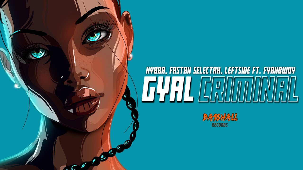 Kybba, Fastah Selectah, Leftside & Fyahbwoy - Gyal Criminal