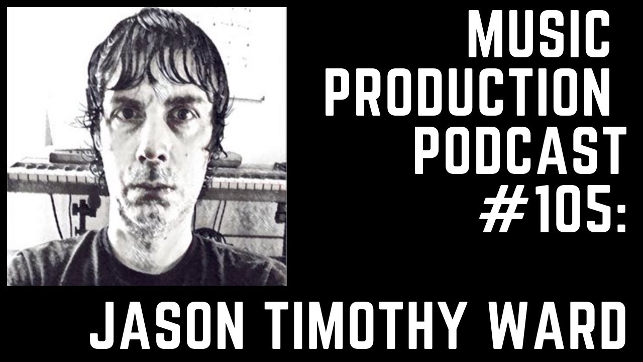 Jason Timothy Ward - The Mental Game of Music Production: Music Production Podcast 105