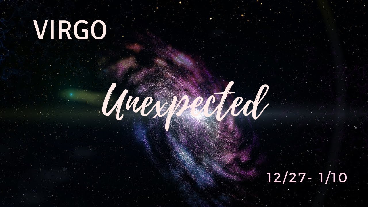 VIRGO: The Unexpected . . . 12/27/18 - 1/10/19