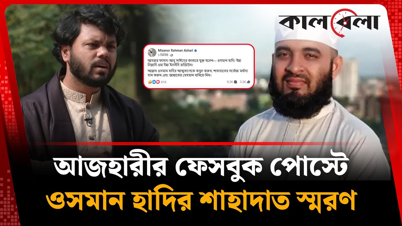 আজহারীর ফেসবুক পোস্টে ওসমান হাদির শাহাদাত স্মরণ | Osman Hadi | Mizanur Rahman Azhari | Kalbela