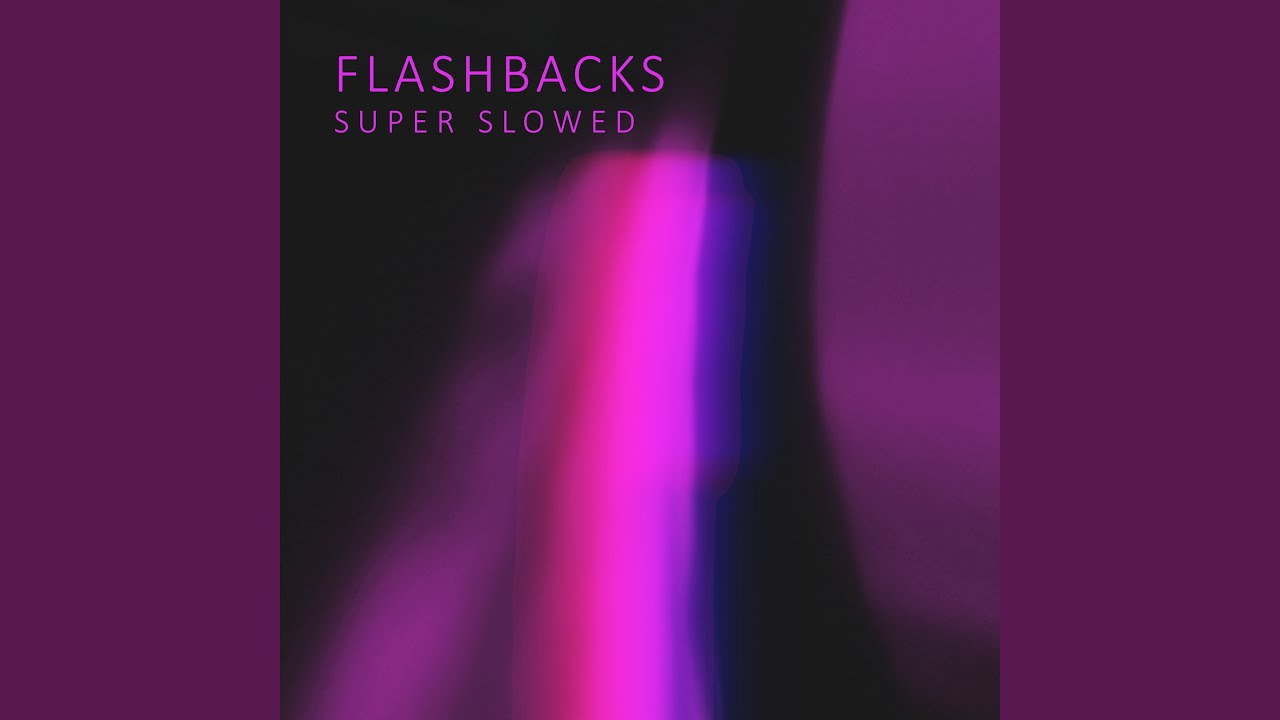 Flashbacks (Super Slowed)
