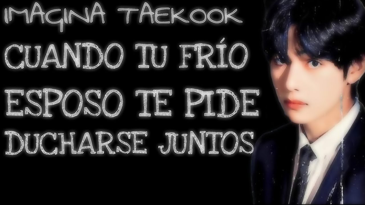 IMAGINA TAEKOOK🍂 CUANDO TU FRÍO ESPOSO TE PIDE DUCHARSE JUNTOS🍂 CAP ÚNICO