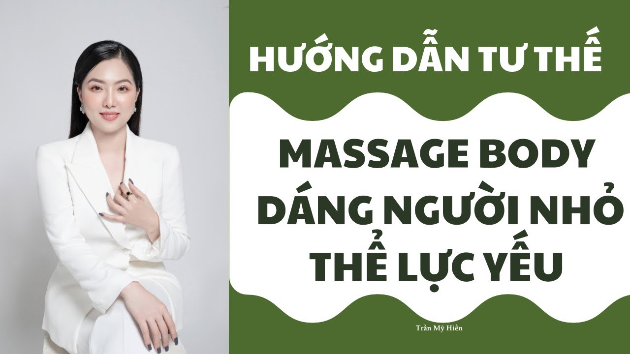 Hướng dẫn tư thế masage body cho những người dáng nhỏ , thấp thiếu lực | Trần Mỹ Hiền
