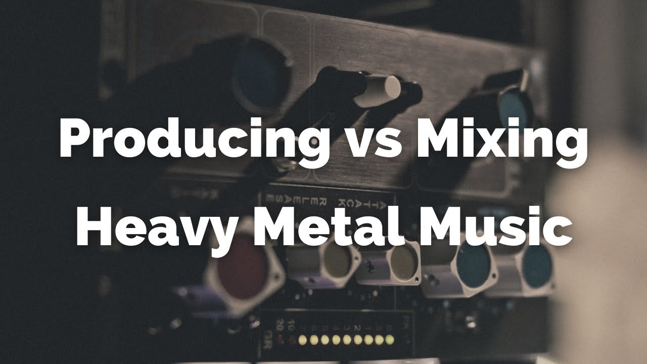 Producing vs Mixing Heavy Metal Music