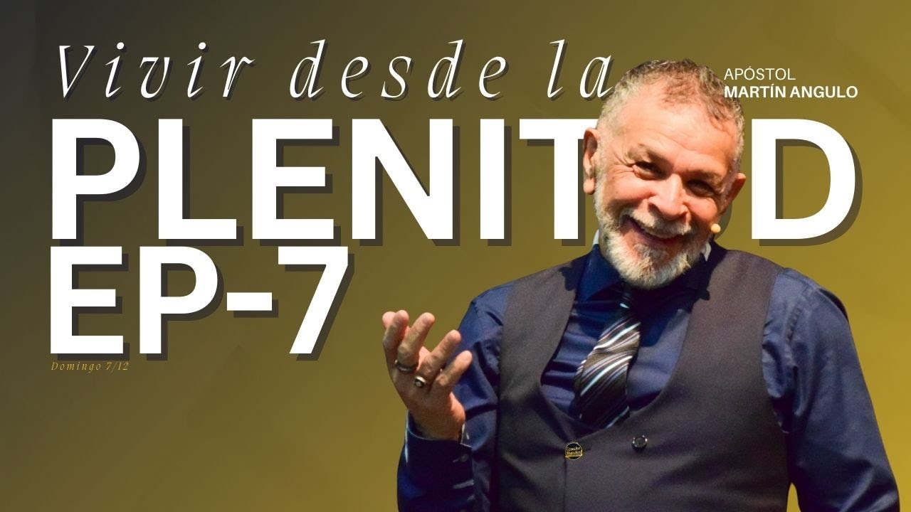 E7 Vivir desde la plenitud y no desde la carencia - Ap&oacute;stol Martin Angulo