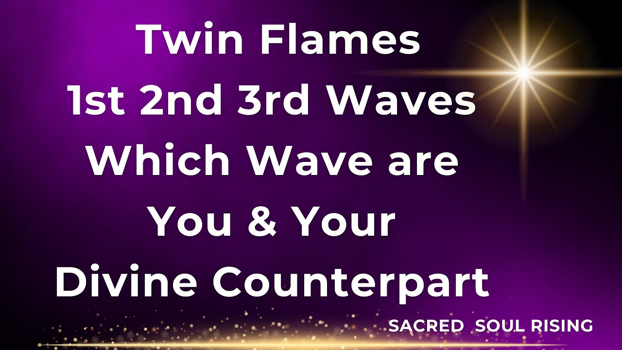 Twin Flames 1st 2nd 3rd Waves - Which Wave are You and Your Divine Counterpart 💫