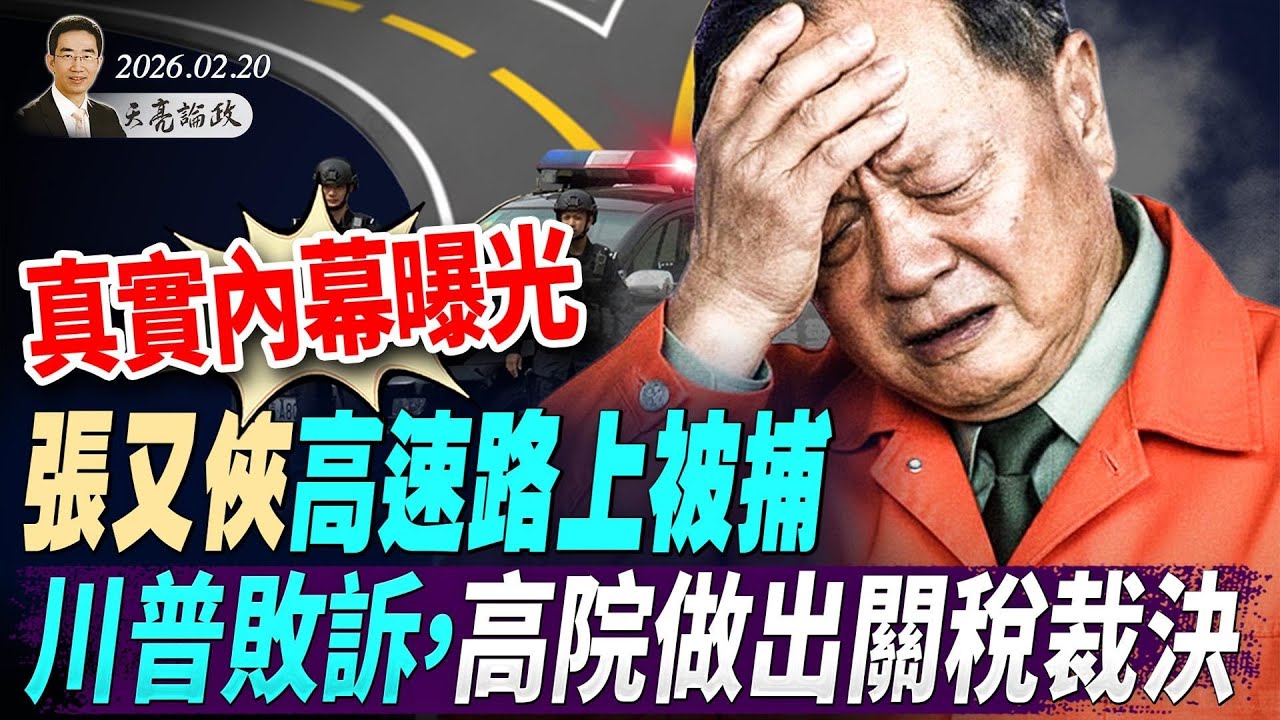 内幕与阴谋，张又侠高速公路被捕，华尔街日报确认细节；川普败诉，最高法院裁定关税案，大多数人都误读了判决(天亮论政第1898集 20260220)