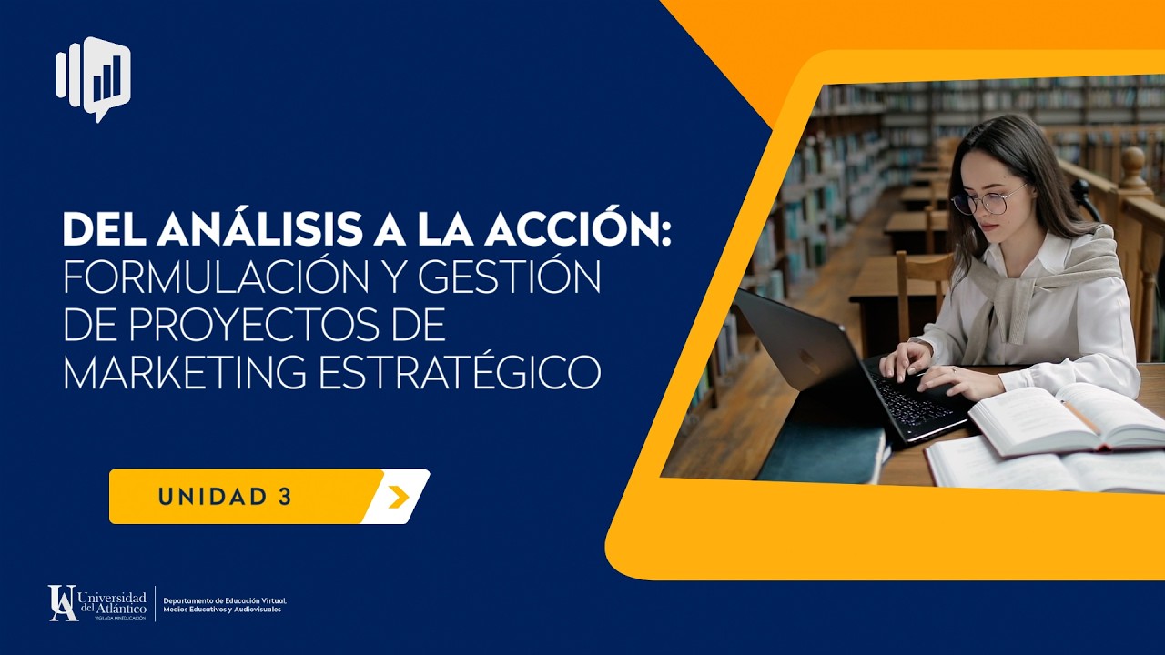 Unidad 3. Del análisis a la acción: Formulación y gestión de proyectos de marketing estratégico