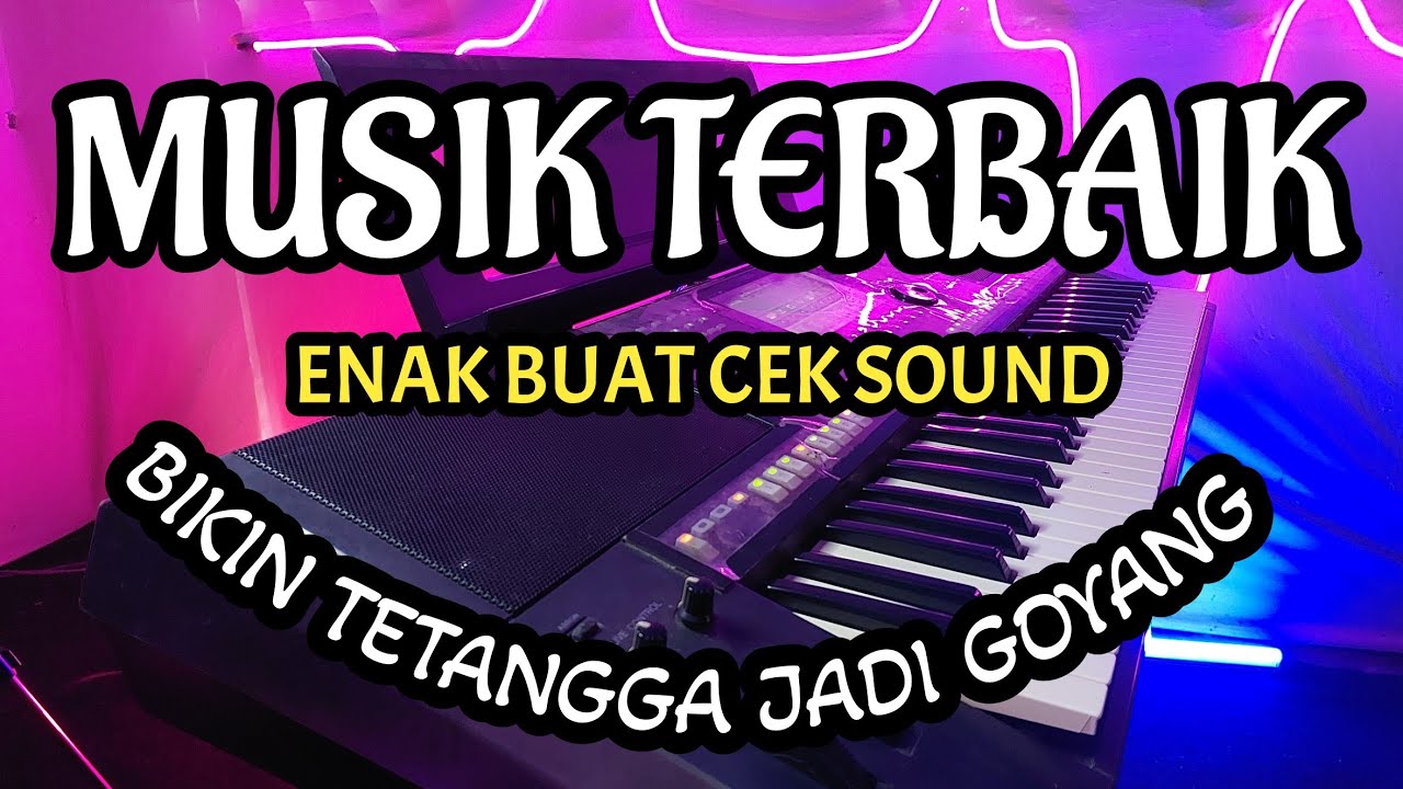 MUSIK TERBAIK ENAK BUAT CEK SOUND BIKIN TETANGGA JADI GOYANG