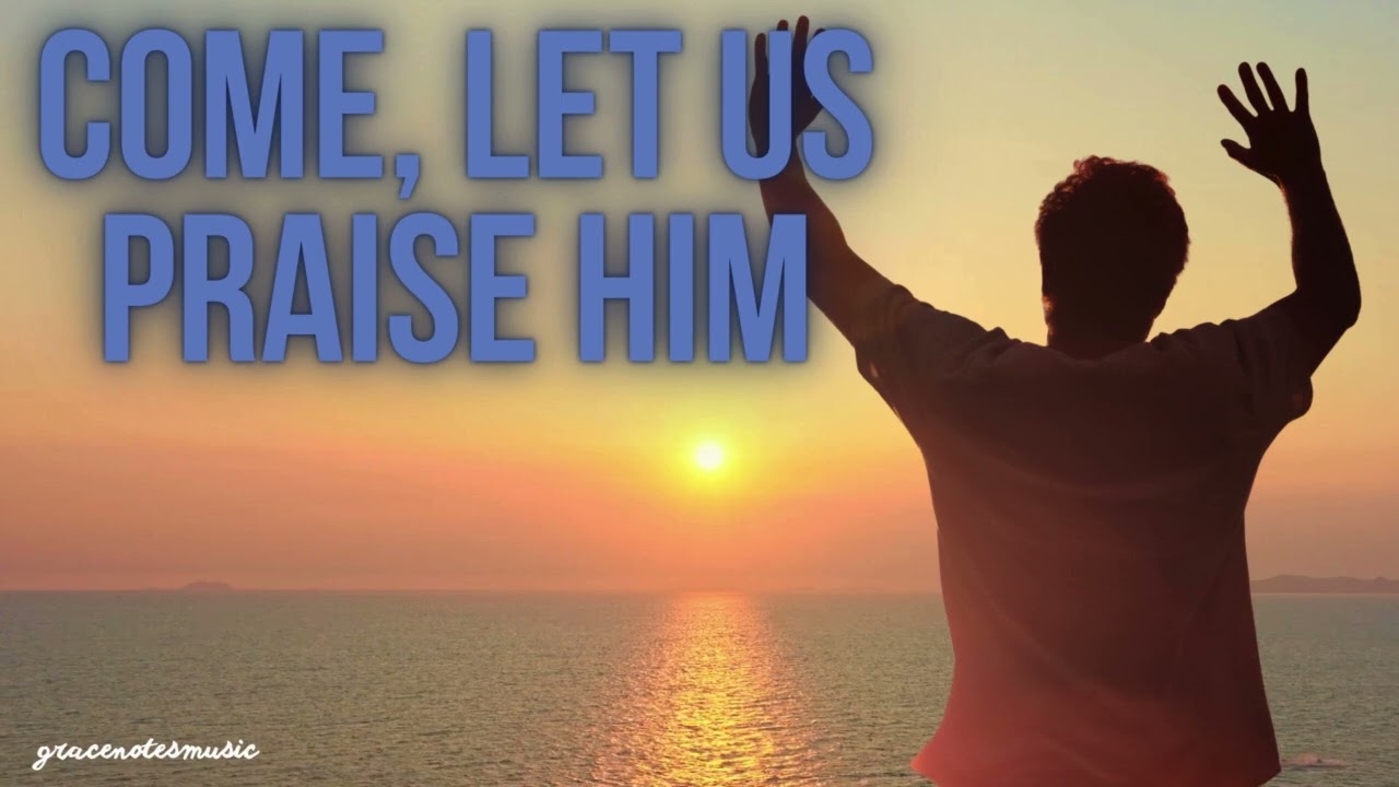 Come, Let Us Praise Him – Worship Song for Prayer, Meditation & Devotion