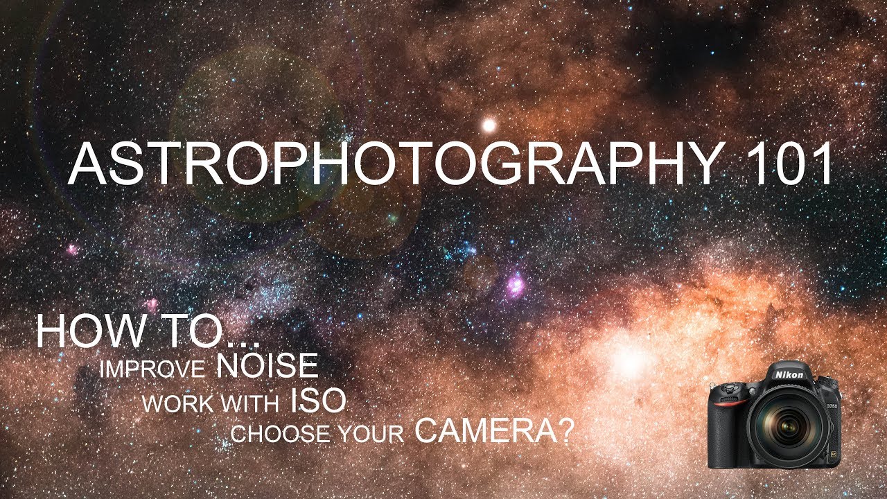 ASTROPHOTOGRAPHY 101: How to improve noise, work with ISO and choose your camera? 4K - tutorial