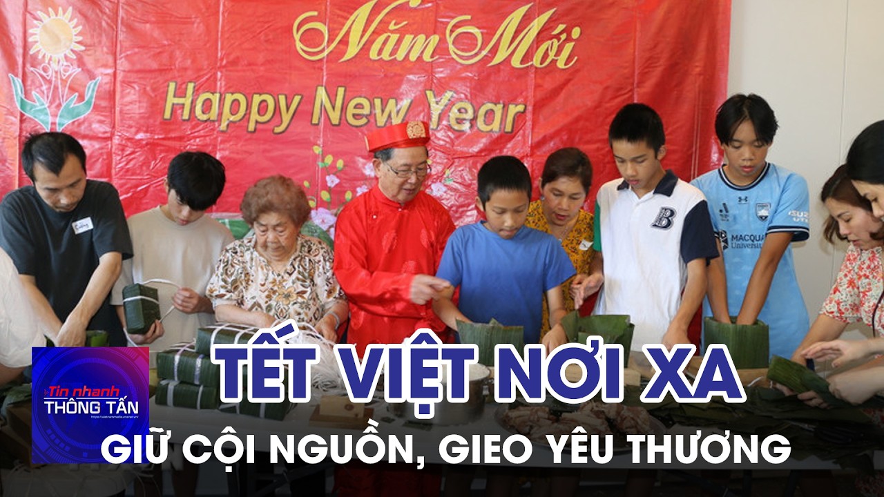 Tết Việt nơi xa - Giữ cội nguồn, gieo yêu thương | Tin nhanh Thông tấn