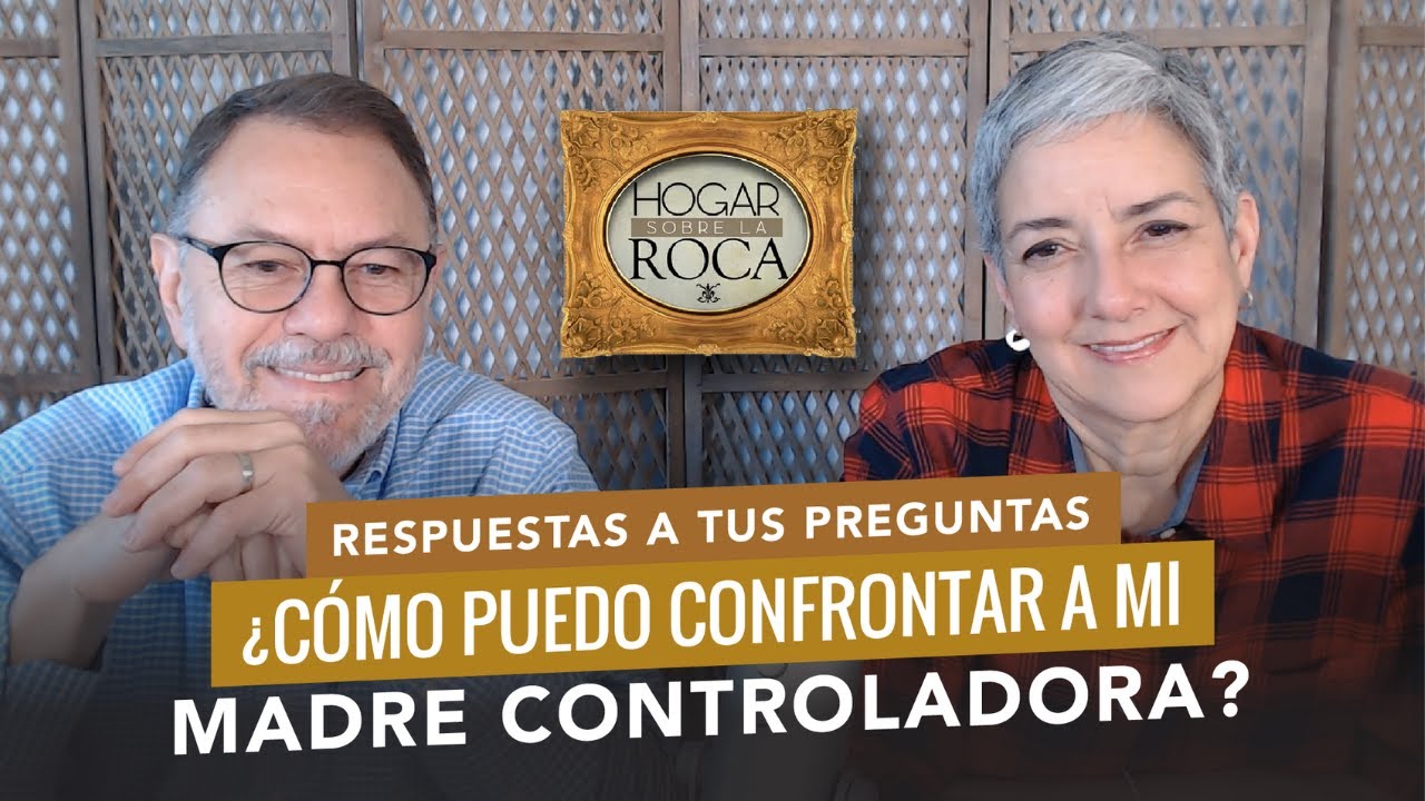 &iquest;C&Oacute;MO PUEDO CONFRONTAR A MI MADRE CONTROLADORA? | HOGAR SOBRE LA ROCA