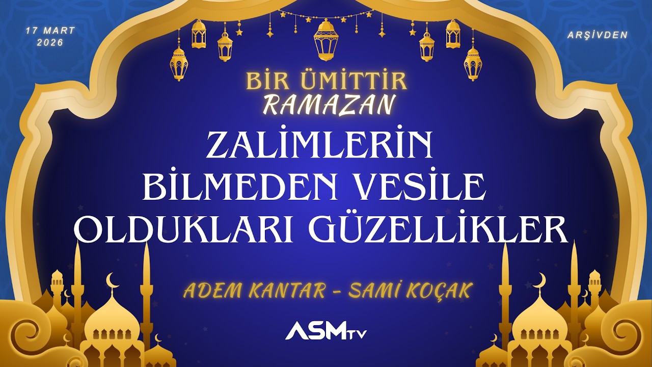 27. GÜN 17 MART SALI | ADEM KANTAR-SAMİ KOÇAK |  ZALİMLERİN BİLMEDEN VESİLE OLDUKLARI GÜZELLİKLER