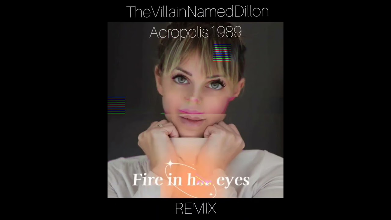 Fire In Her Eyes - Acropolis1989 [remix by TheVillainNamedDillon]