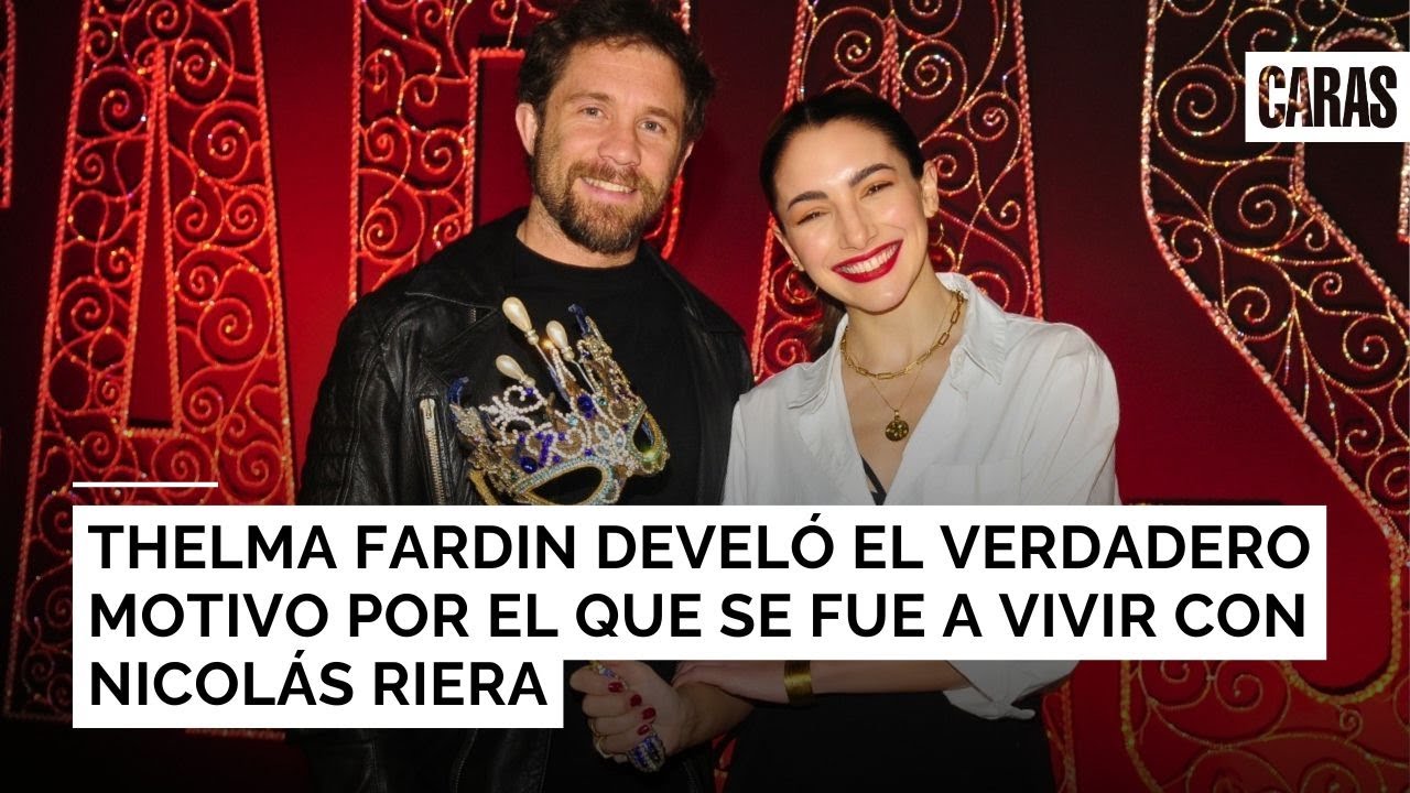 Thelma Fardin develó el verdadero motivo por el que se fue a vivir con Nicolás Riera