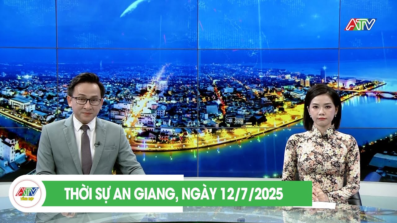 THỜI SỰ AN GIANG, NGÀY 12/7/2025 | ATV TỔNG HỢP
