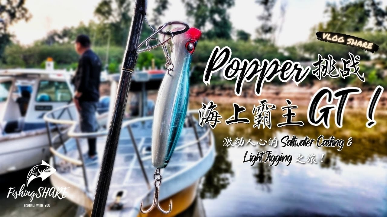 【FishingShare】POPPER挑战海上霸主GT！激动人心的SALTWATER CASTING & LIGHT JIGGING之旅！Challenging GT with POPPER!