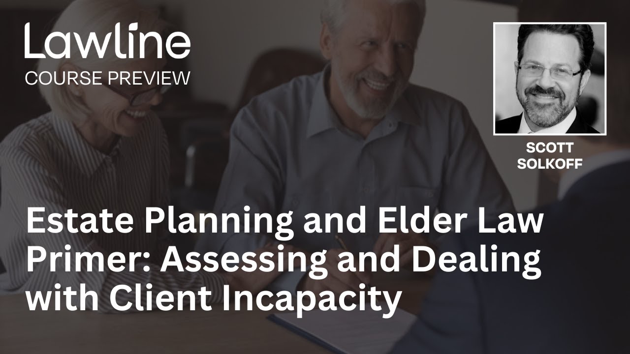 Estate Planning and Elder Law Primer: Assessing and Dealing with Client Incapacity (Preview)
