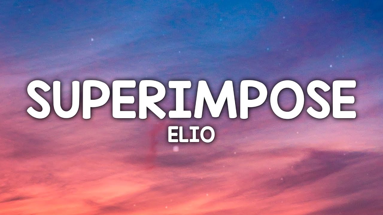 ELIO - SUPERIMPOSE (Letra/Lyrics)
