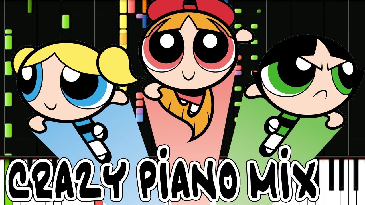 Crazy Piano Mix! THE POWERPUFF GIRLS Medley