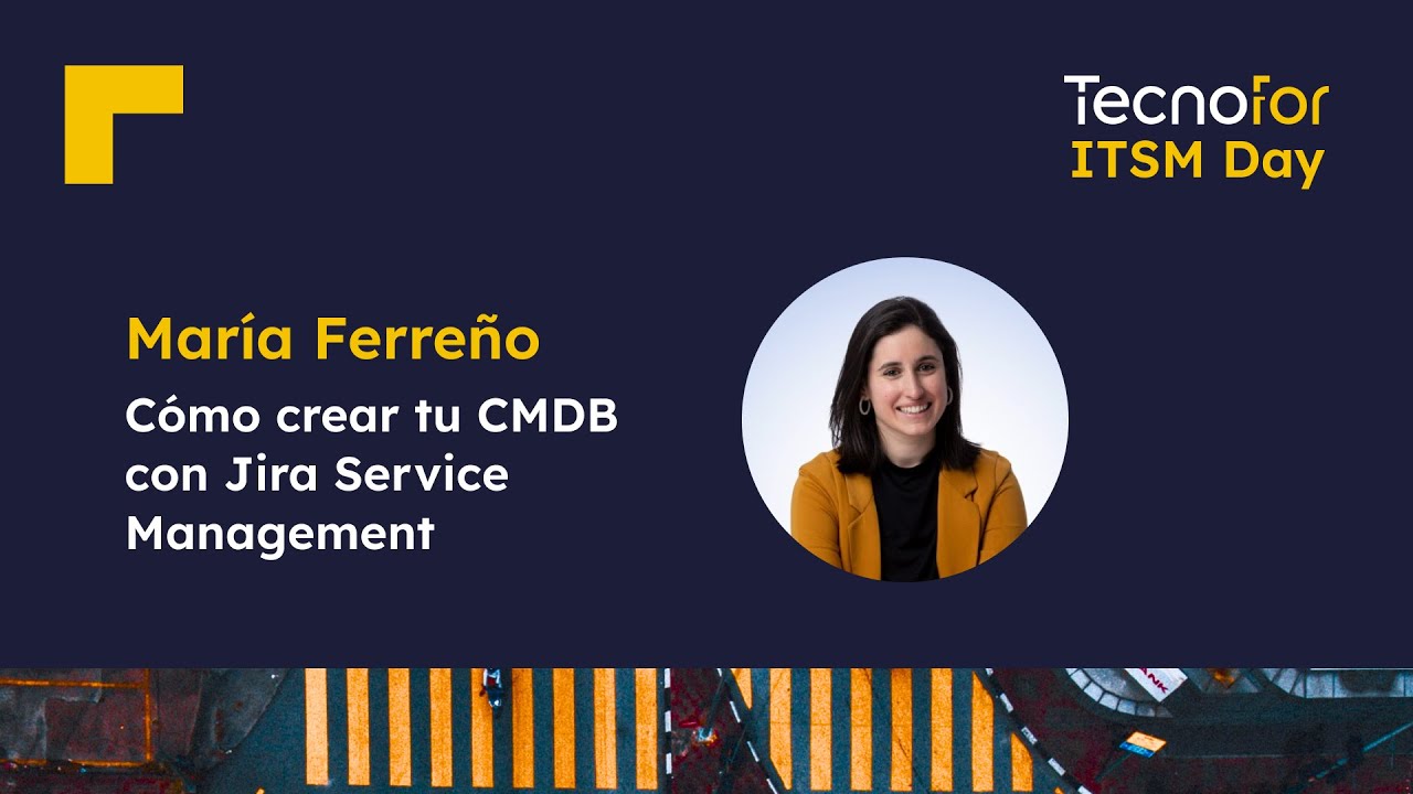 Aprende a crear tu CMDB con Jira Service Management con María Ferreño | TecnoFor ITSM Day