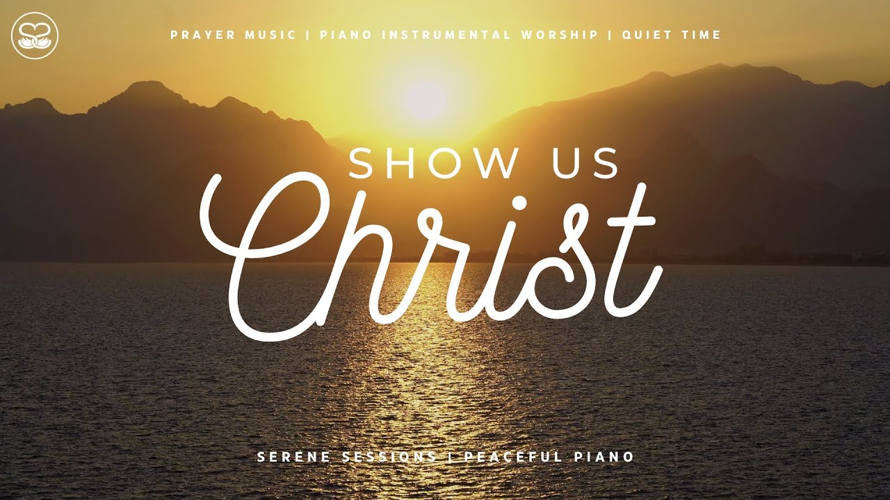 Show Us Christ: Peaceful Piano Music for Prayer and Devotion