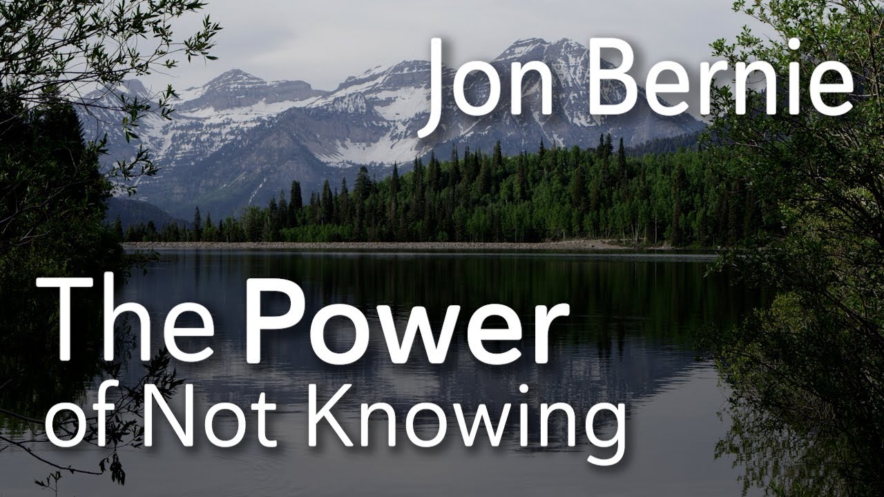The Power of Not Knowing - Jon Bernie