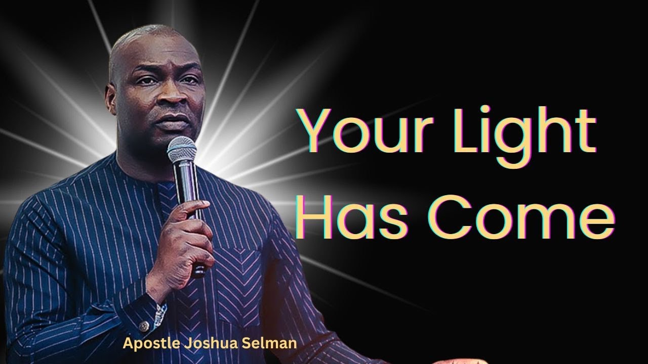 Your Light Has Come | Apostle Joshua Selman