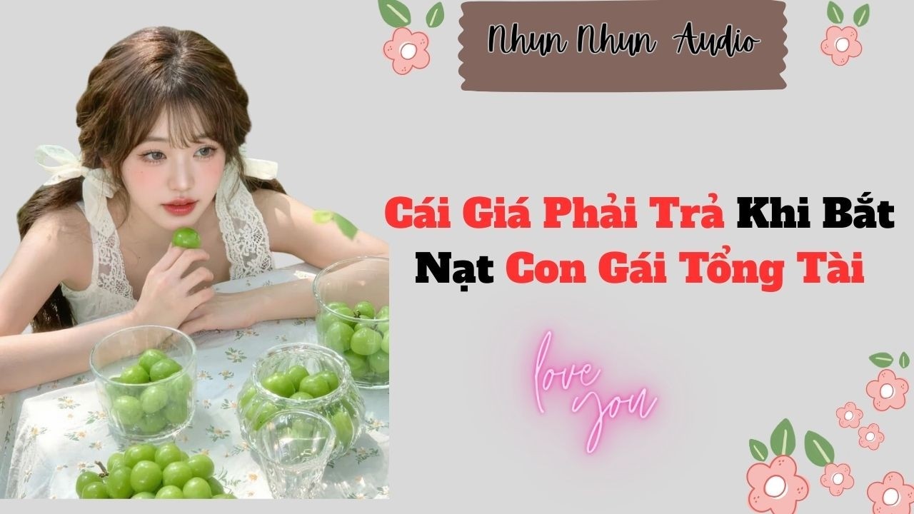 [FULL AUDIO]| Cái Giá Phải Trả Khi Bắt Nạt Con Gái Tổng Tài | Nhun Nhun Audio #truyenaudio