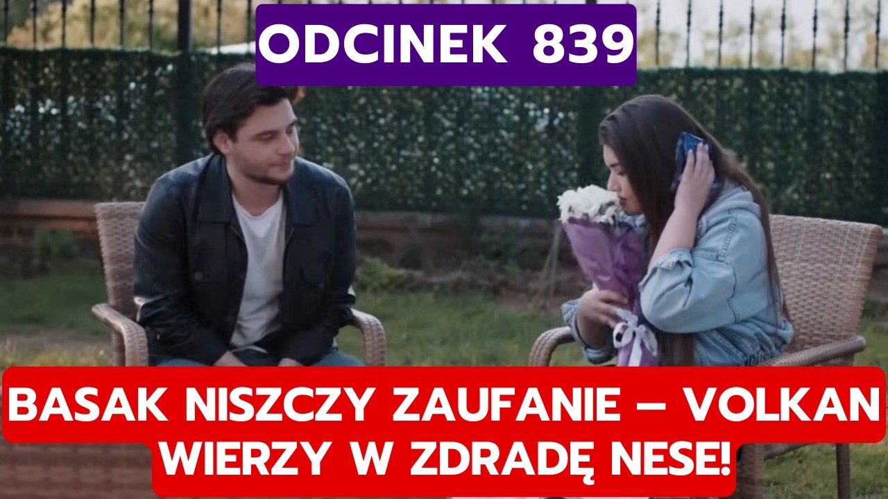 DZIEDZICTWO, ODCINEK 839: BASAK NISZCZY ZAUFANIE – VOLKAN WIERZY W ZDRADĘ NESE!