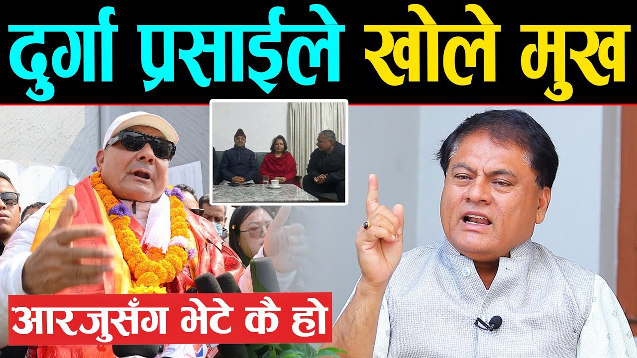 दुर्गा प्रसाई भन्छन्: आरजु राणासँग भेटघाट गरेकै हो, मेरो सरकार आयो भने पहिला आरजुलाई नै जेल हाल्छु. 