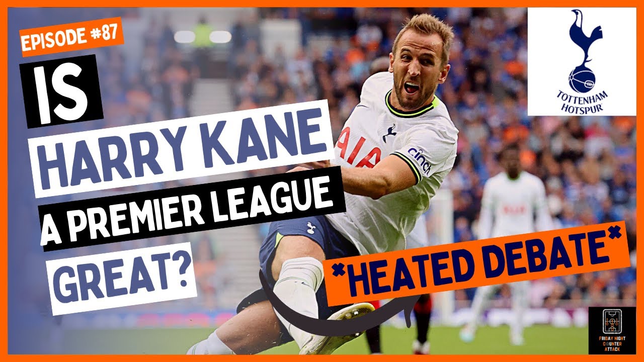 Is HARRY KANE A Premier League Great? Friday Night Counter Attack! 