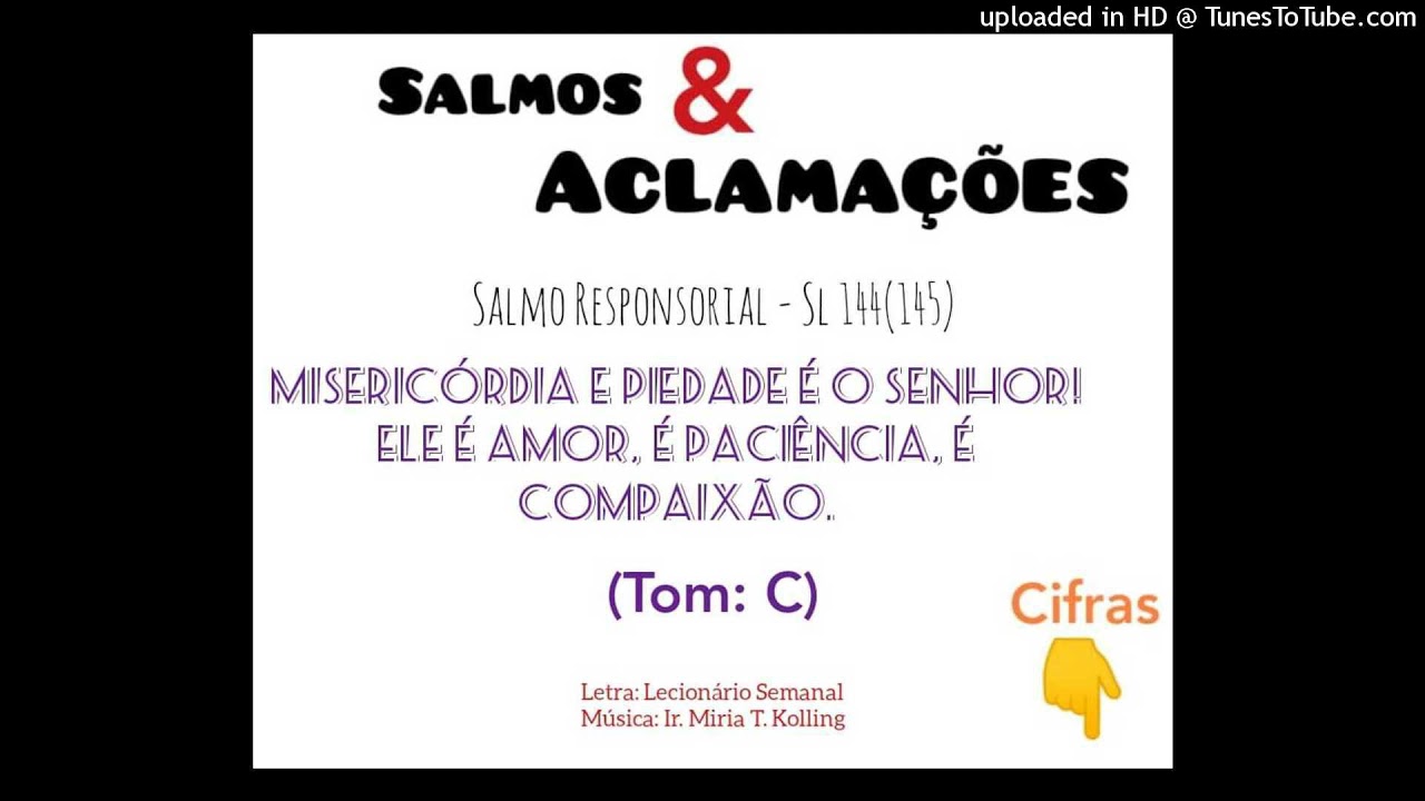 Misericórdia e piedade é o Senhor, Ele é amor, é paciência, é compaixão - Sl 144(145)
