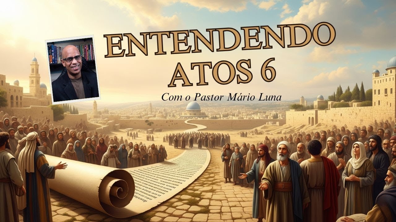 Entendendo Atos 6 - Pastor Mário Luna