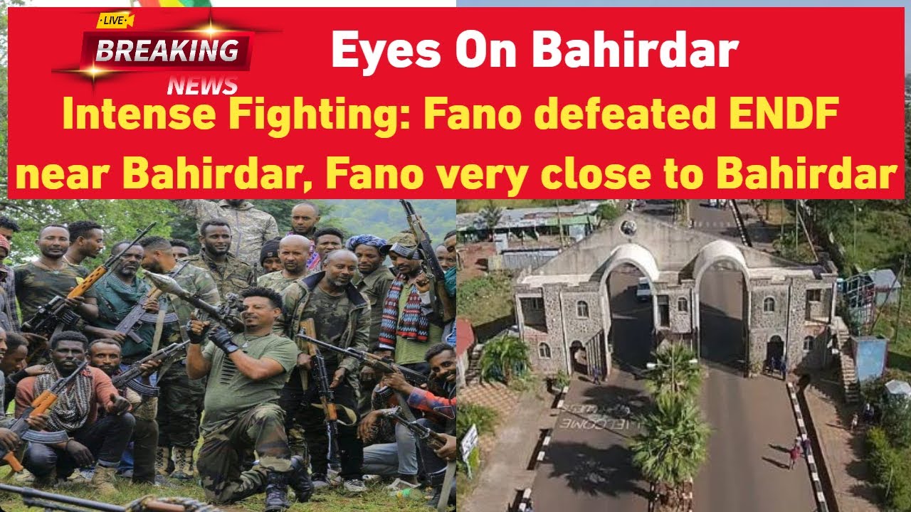 Intense Fighting: Fano defeated ENDF near Bahirdar, Fano very close to Bahirdar