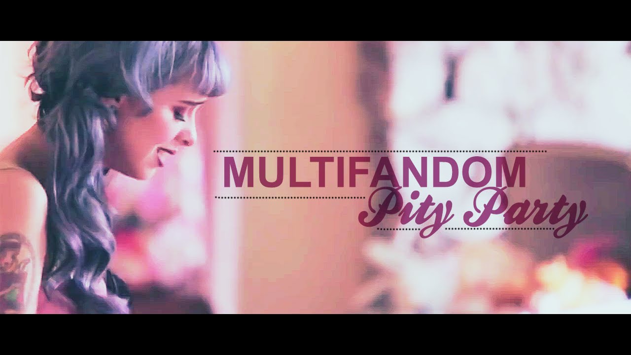 Multifandom | Pity Party [Birthday Collab]