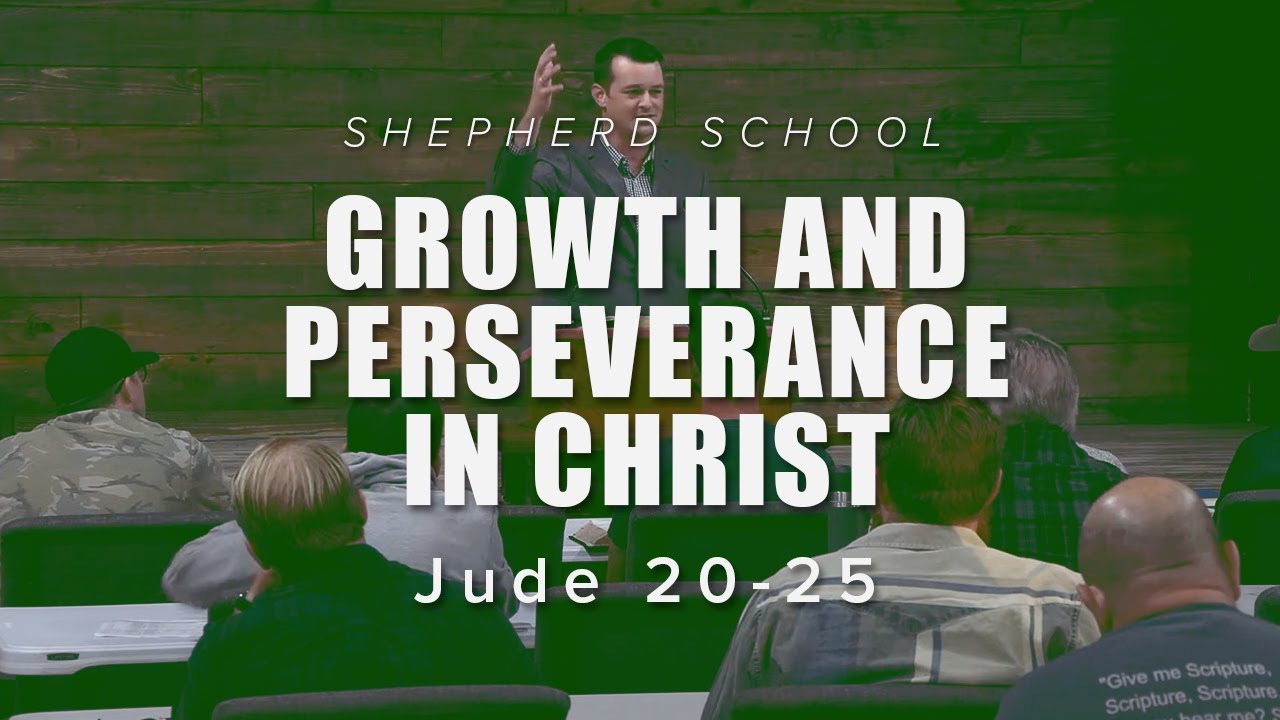 GROWTH AND PERSEVERANCE IN CHRIST: Jude 20-25 - Shepherd School