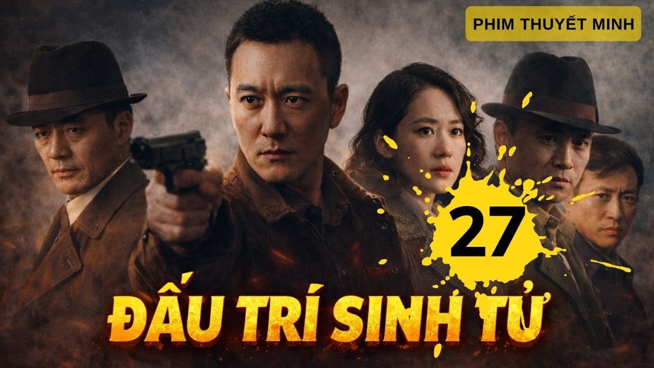 ĐẤU TRÍ SINH TỬ - Tập  27 - Phim Đấu Trí Hay Nhất 2026 | Phim Thuyết Minh