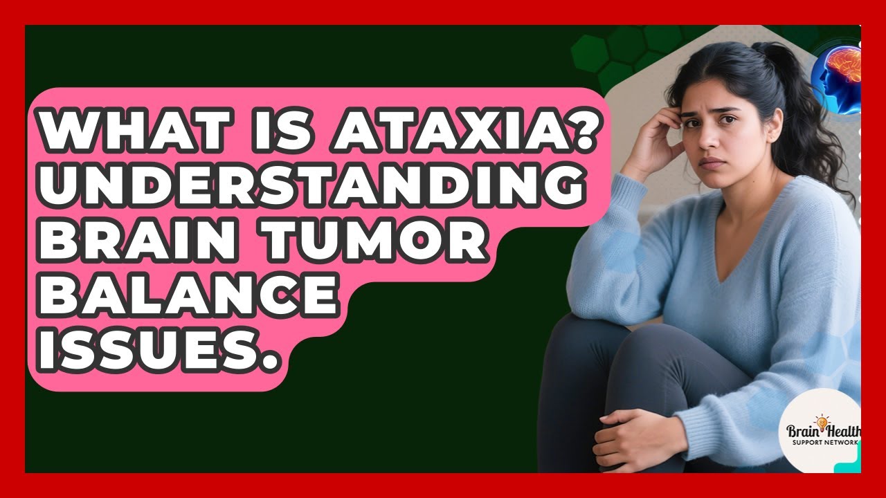What Is Ataxia? Understanding Brain Tumor Balance Issues. - Brain Health Support Network