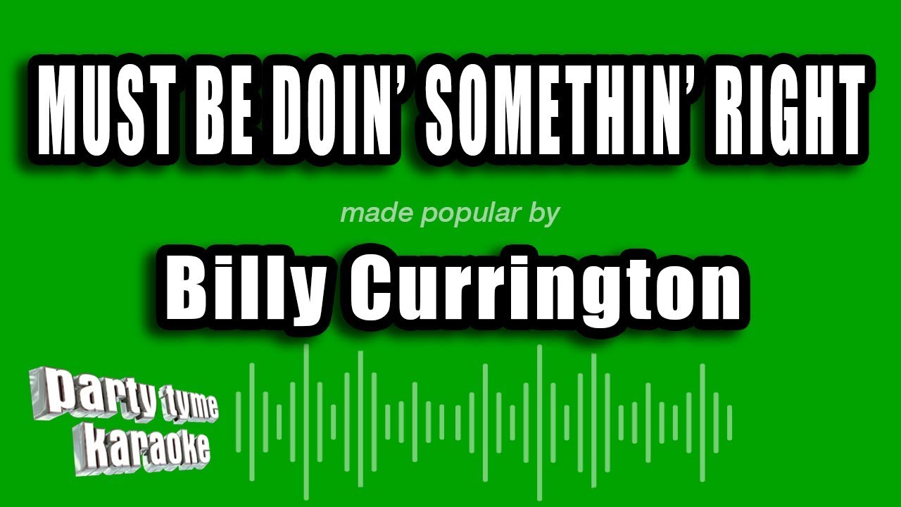Billy Currington - Must Be Doin' Somethin' Right (Karaoke Version)
