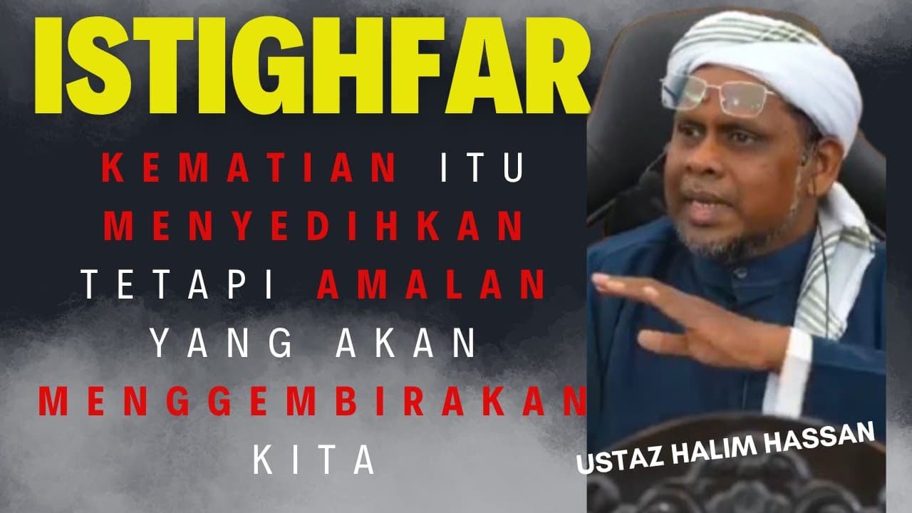 ISTIGHFAR | Kematian Itu Menyedihkan Tetapi Amalan Akan Menggembirakan Kita - Ustaz Halim Hassan