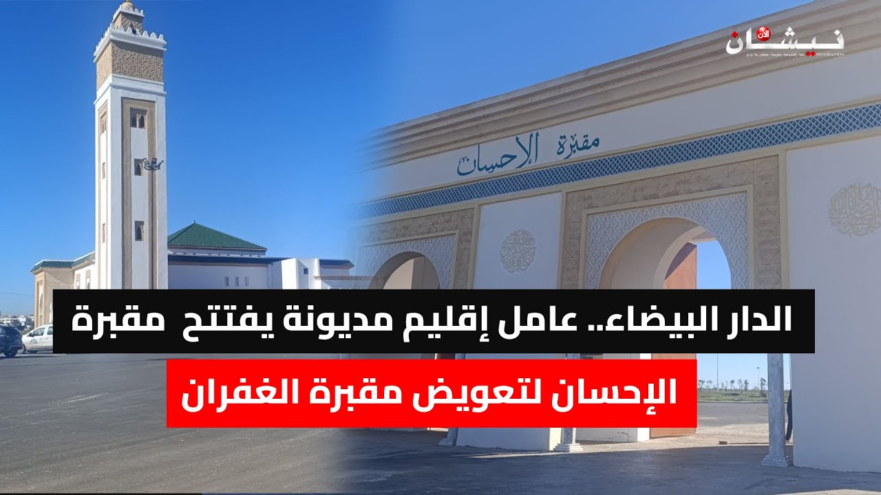 الدار البيضاء.. عامل إقليم مديونة يفتتح  مقبرة الإحسان لتعويض مقبرة الغفران