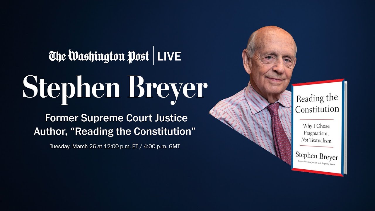 Stephen Breyer on &lsquo;Reading the Constitution,&rsquo; the Supreme Court (Full Stream 3/26)
