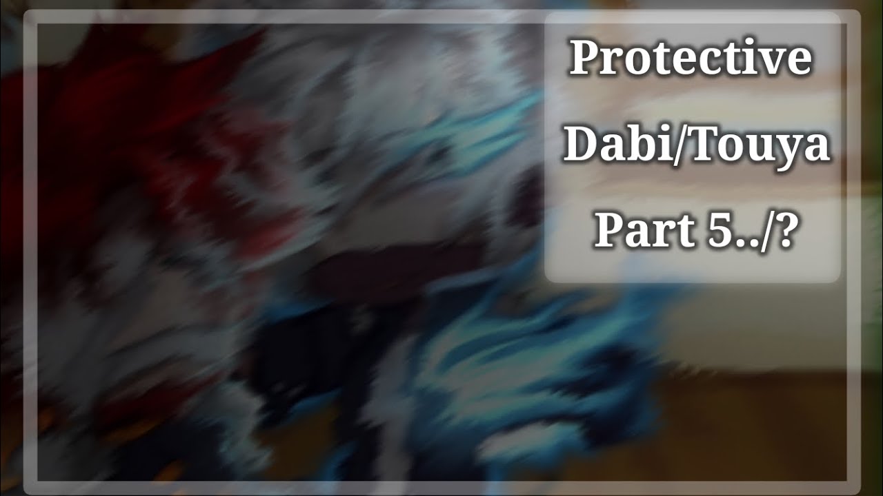 [] Protective Dabi/Touya [] PART-5/? [] I just hate this :_) [] Mha [] My AU [] Org? [] #gacha #mha