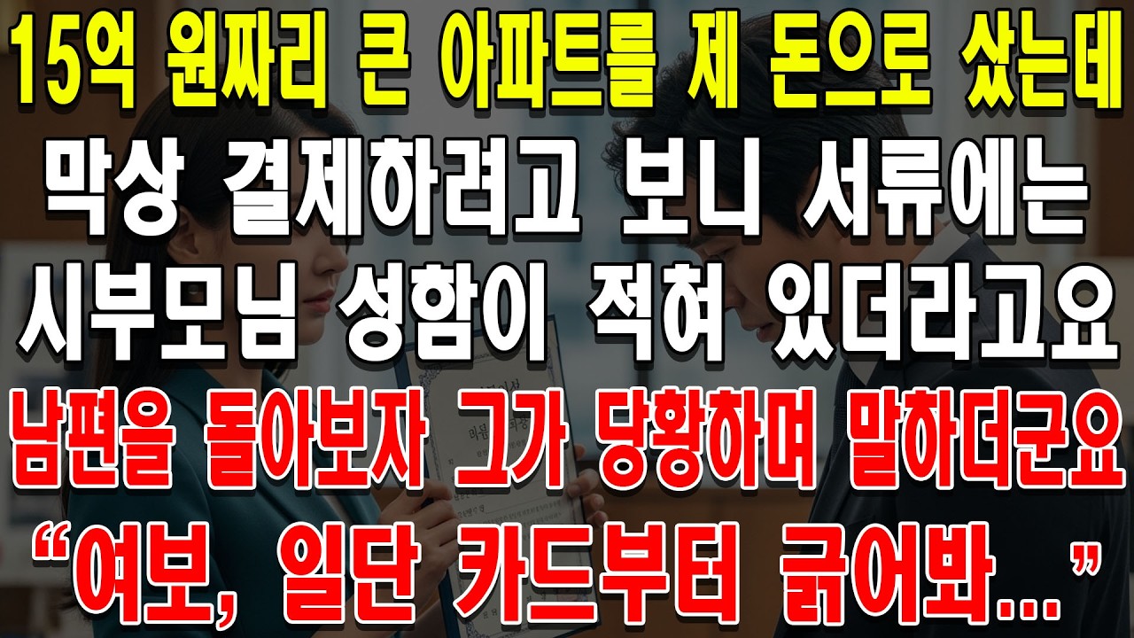 15억 원짜리 큰 아파트를 제 돈으로 샀는데, 막상 결제하려고 보니 서류에는 시부모님 성함이 적혀 있더라고요. 남편을 돌아보자 그가 당황하며 말하더군요. '여보, 일단 카드부터 긁