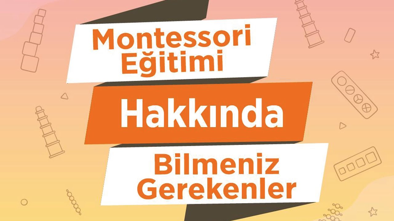 Montessori Eğitimi Hakkında Bilmeniz Gerekenler